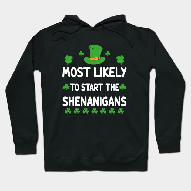 St Patricks day Shamrock Most Likely To Start The Shenanigans Hoodie by Crayoon